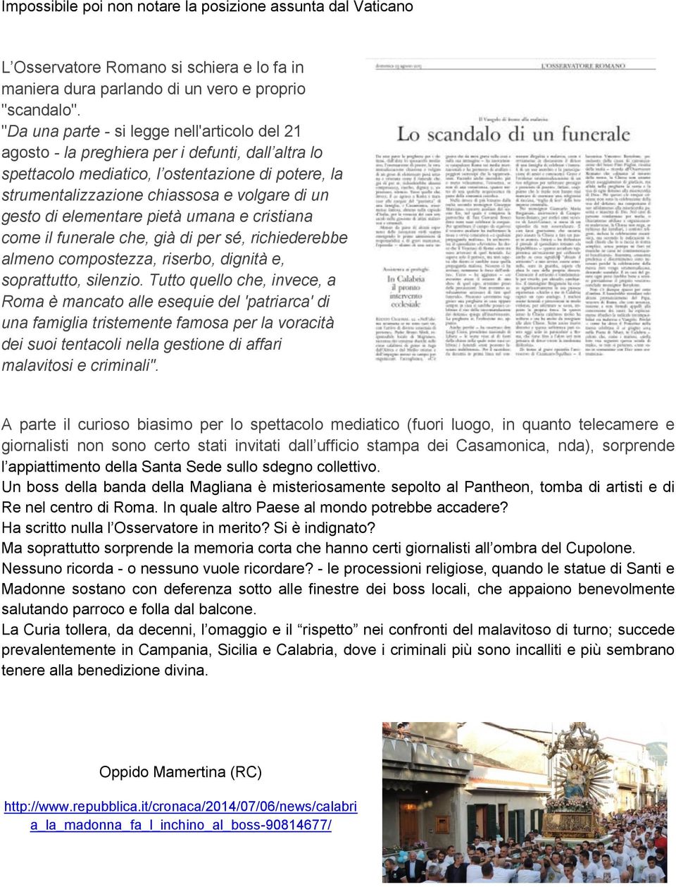 di elementare pietà umana e cristiana come il funerale che, già di per sé, richiederebbe almeno compostezza, riserbo, dignità e, soprattutto, silenzio.