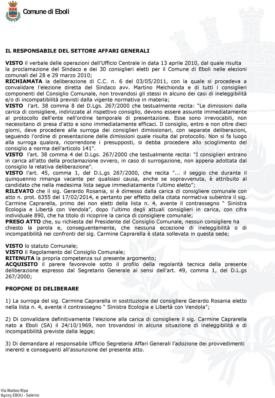 Martino Melchionda e di tutti i consiglieri componenti del Consiglio Comunale, non trovandosi gli stessi in alcuno dei casi di ineleggibilità e/o di incompatibilità previsti dalla vigente normativa