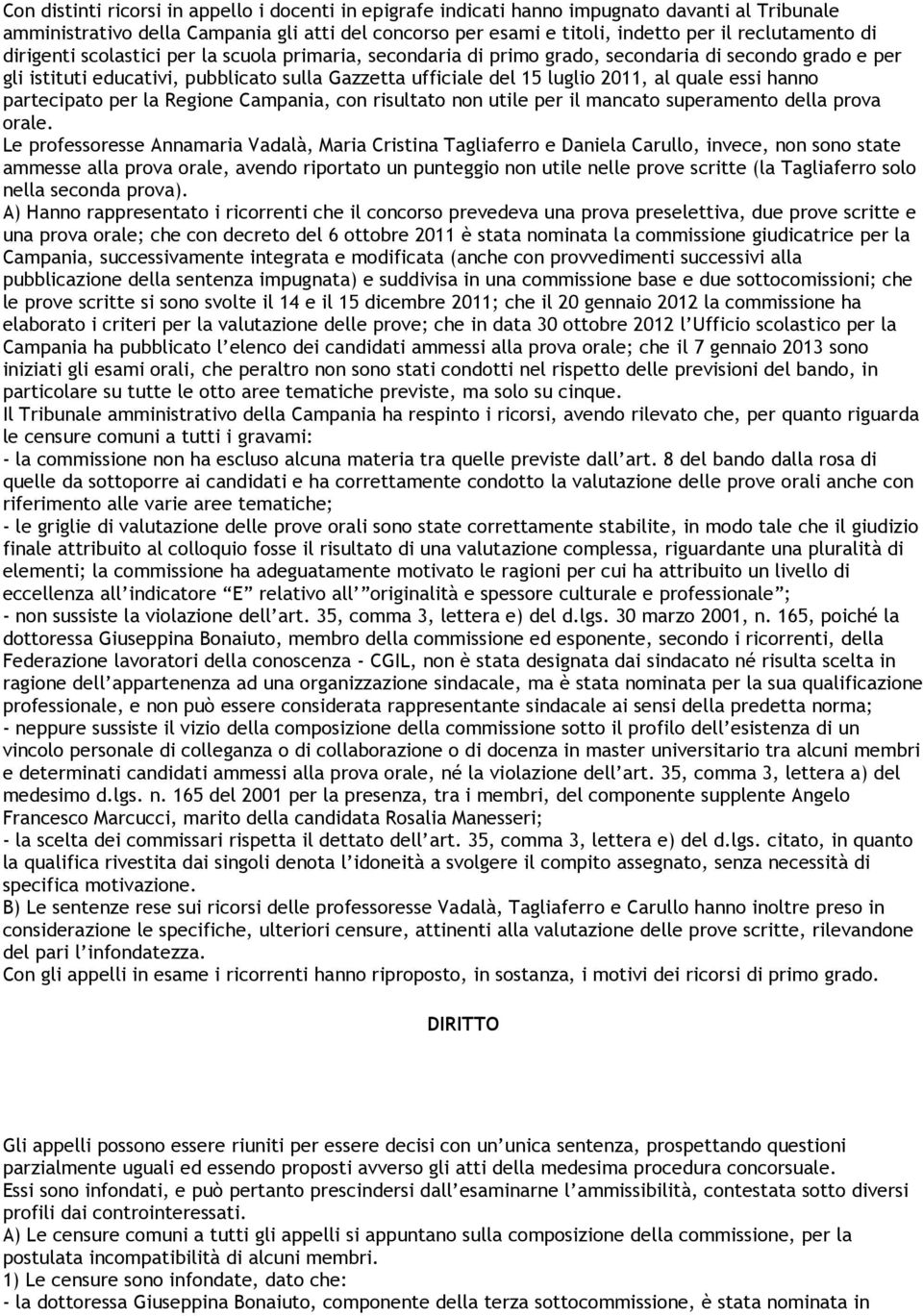 essi hanno partecipato per la Regione Campania, con risultato non utile per il mancato superamento della prova orale.