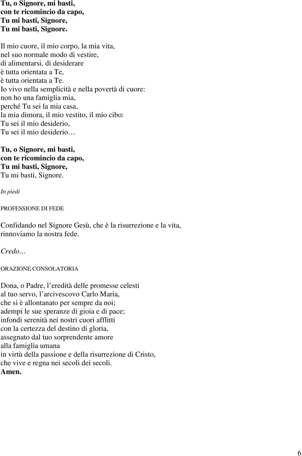 Io vivo nella semplicità e nella povertà di cuore: non ho una famiglia mia, perché Tu sei la mia casa, la mia dimora, il mio vestito, il mio cibo: Tu sei il mio desiderio, Tu sei il mio desiderio  In