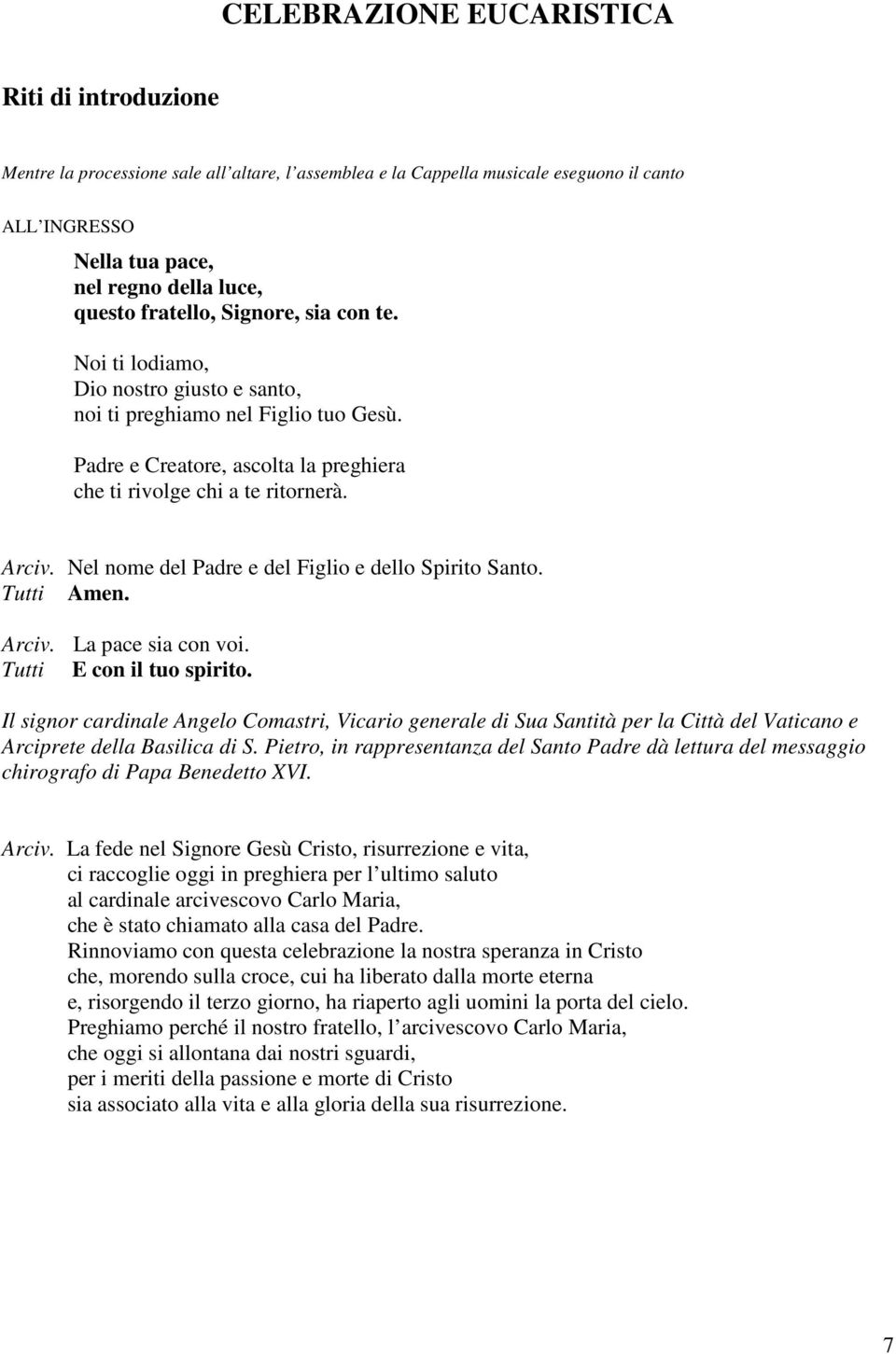 Nel nome del Padre e del Figlio e dello Spirito Santo. Tutti Amen. Arciv. La pace sia con voi. Tutti E con il tuo spirito.