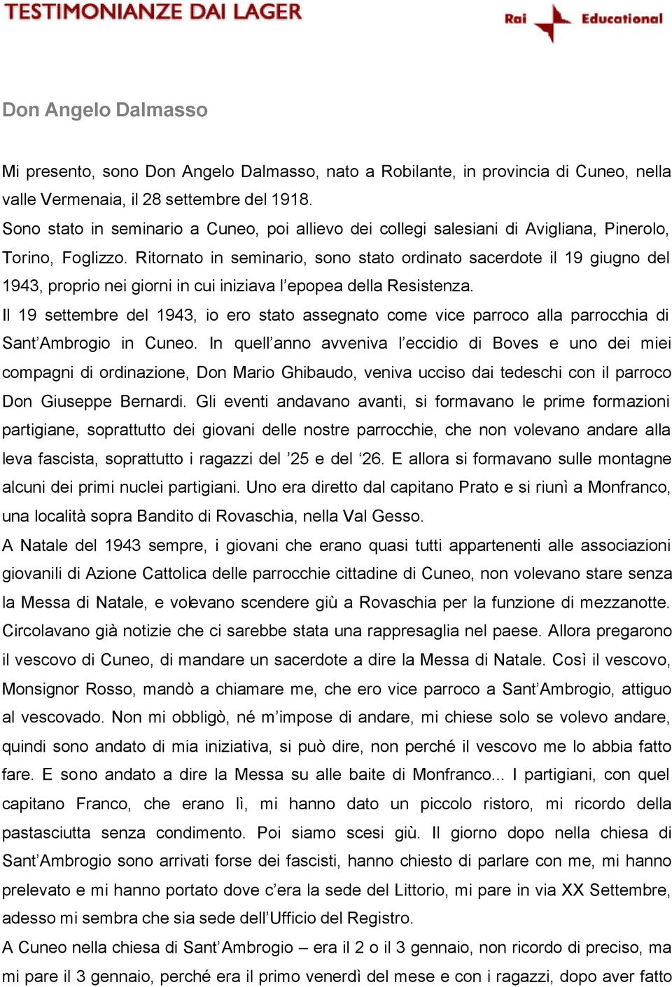 Ritornato in seminario, sono stato ordinato sacerdote il 19 giugno del 1943, proprio nei giorni in cui iniziava l epopea della Resistenza.