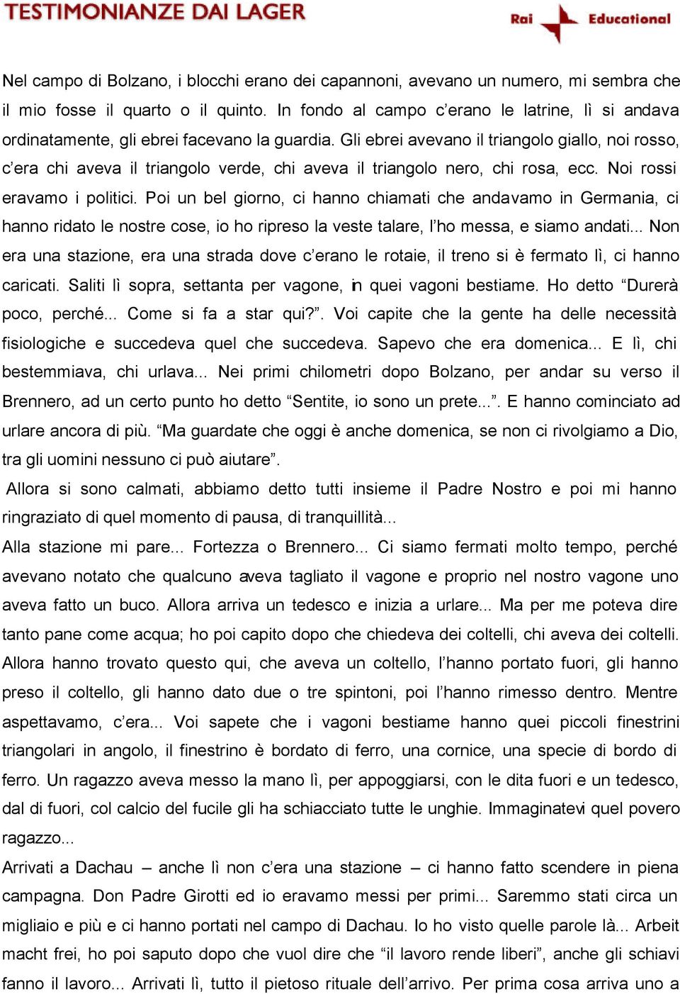 Gli ebrei avevano il triangolo giallo, noi rosso, c era chi aveva il triangolo verde, chi aveva il triangolo nero, chi rosa, ecc. Noi rossi eravamo i politici.