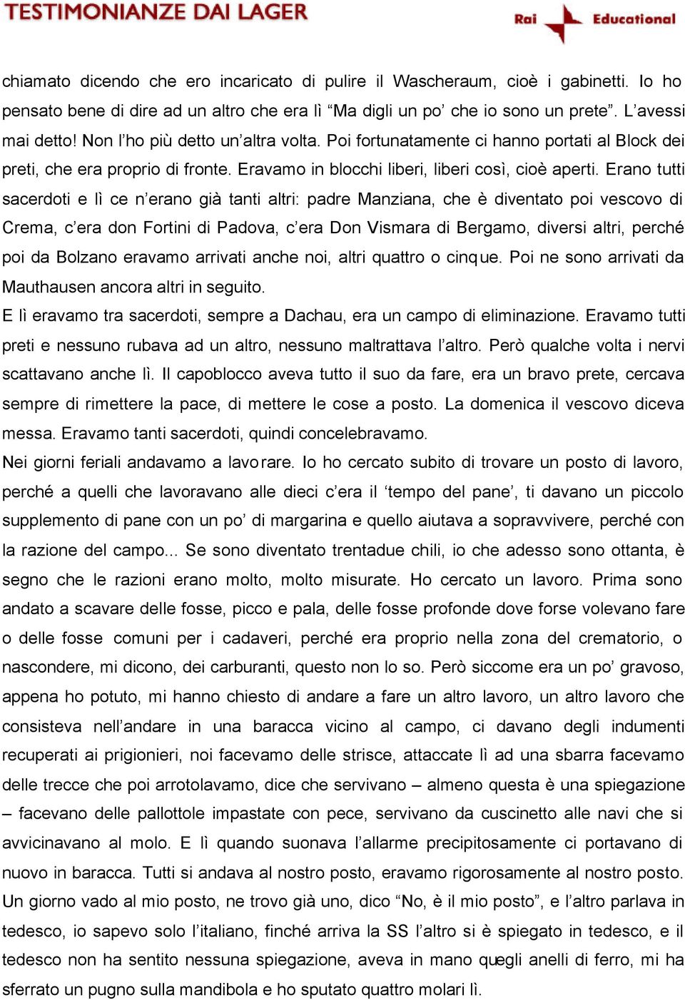 Erano tutti sacerdoti e lì ce n erano già tanti altri: padre Manziana, che è diventato poi vescovo di Crema, c era don Fortini di Padova, c era Don Vismara di Bergamo, diversi altri, perché poi da