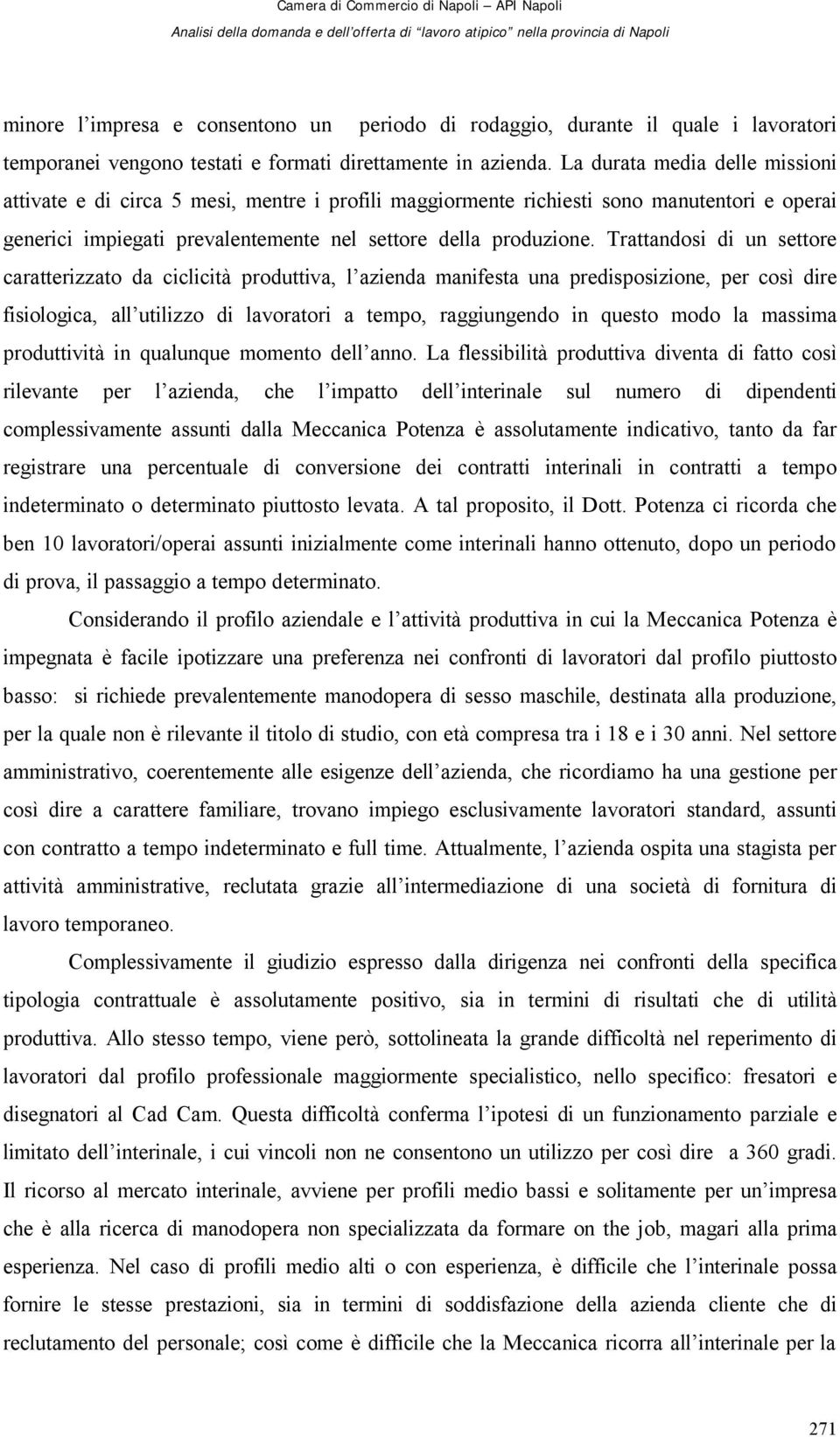 Trattandosi di un settore caratterizzato da ciclicità produttiva, l azienda manifesta una predisposizione, per così dire fisiologica, all utilizzo di lavoratori a tempo, raggiungendo in questo modo