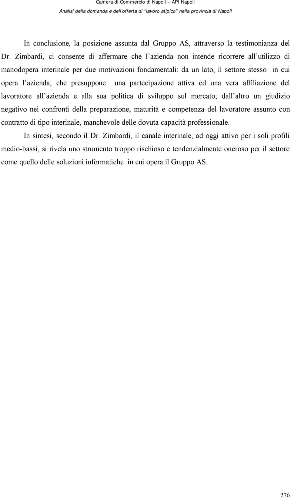 che presuppone una partecipazione attiva ed una vera affiliazione del lavoratore all azienda e alla sua politica di sviluppo sul mercato; dall altro un giudizio negativo nei confronti della