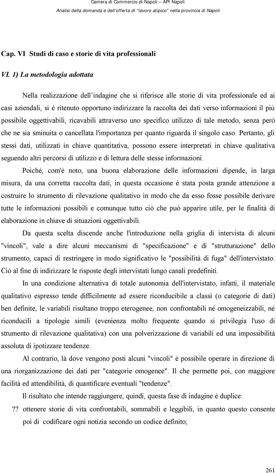 informazioni il più possibile oggettivabili, ricavabili attraverso uno specifico utilizzo di tale metodo, senza però che ne sia sminuita o cancellata l'importanza per quanto riguarda il singolo caso.