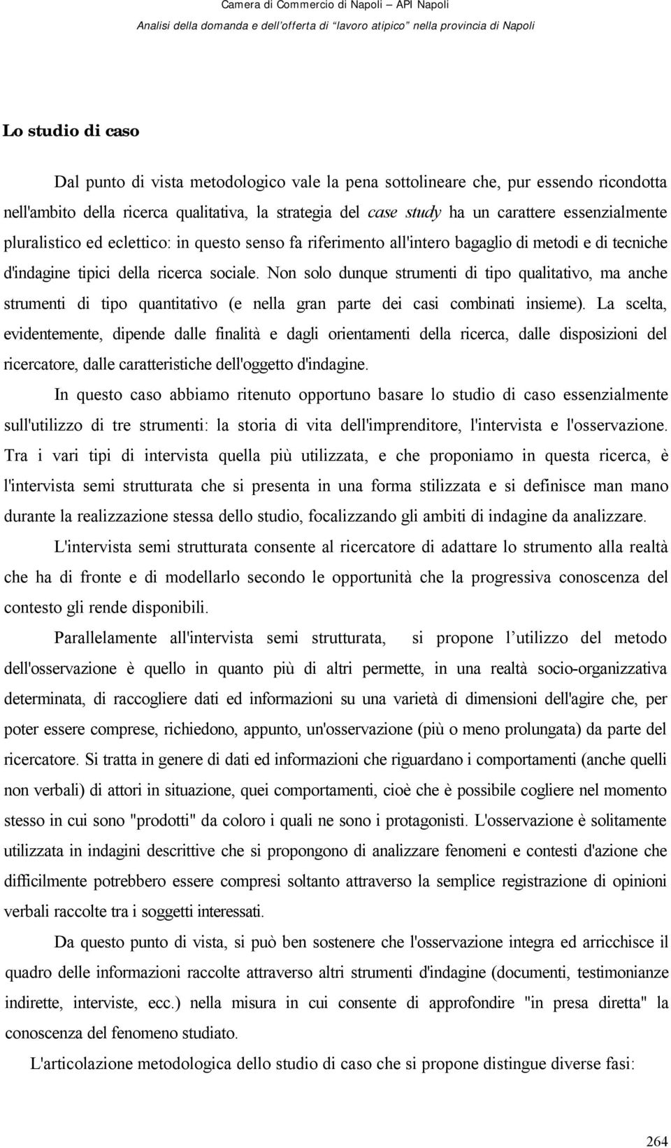 Non solo dunque strumenti di tipo qualitativo, ma anche strumenti di tipo quantitativo (e nella gran parte dei casi combinati insieme).