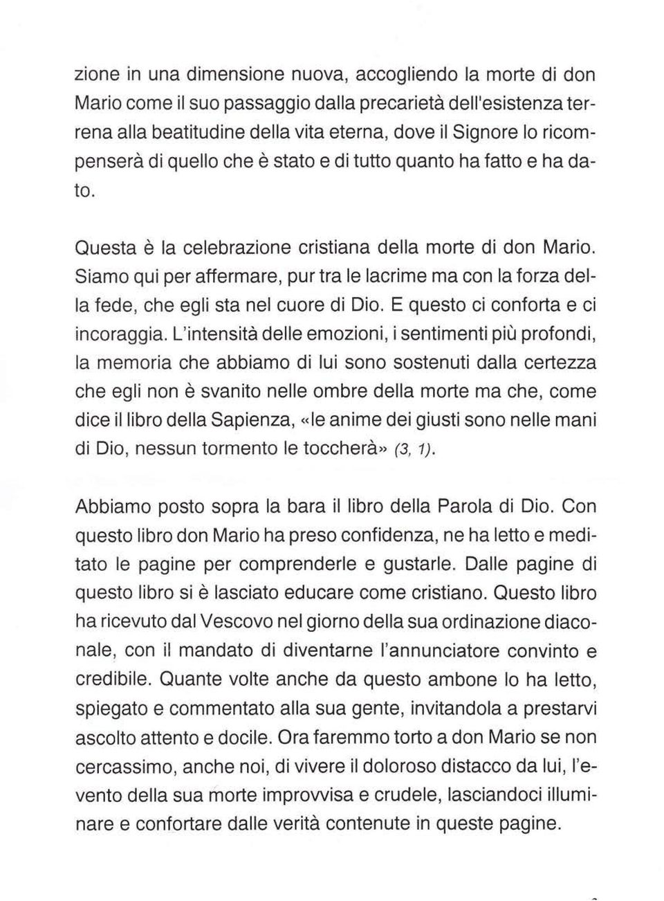 Siamo qui per affermare, pur tra le lacrime ma con la forza della fede, che egli sta nel cuore di Dio. E questo ci conforta e ci incoraggia.