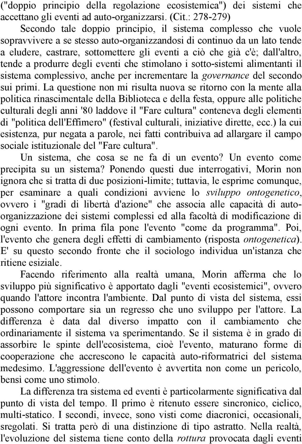 che già c'è; dall'altro, tende a produrre degli eventi che stimolano i sotto-sistemi alimentanti il sistema complessivo, anche per incrementare la governance del secondo sui primi.