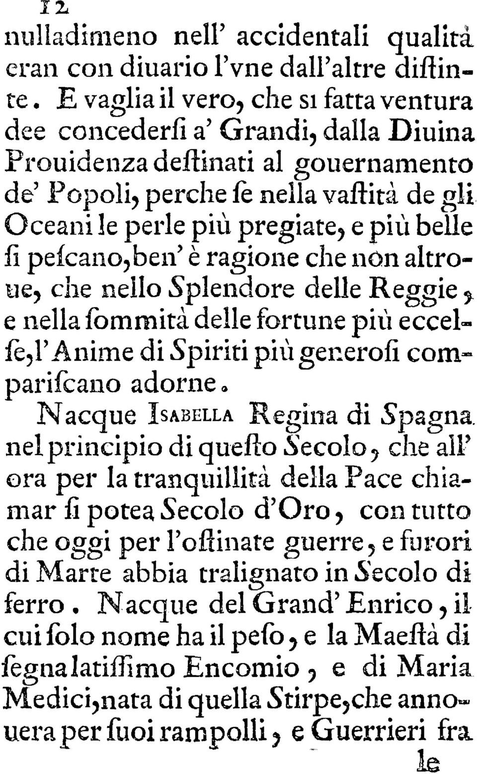 ' Anime di Spiritipiùgeneroficom» parifcano adorne» Nacque Isabella Regina di Spagna nel principiodi quefio Secolo ^ ora per la tranquillità della Pace fi potea Secolo d'oro con che alf chiamar tutto