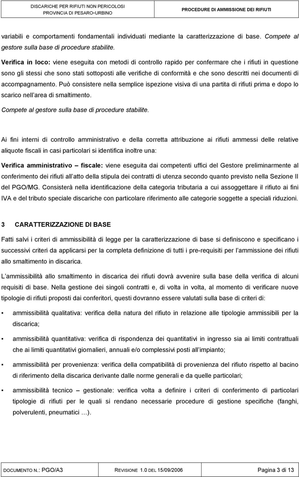 nei documenti di accompagnamento. Può consistere nella semplice ispezione visiva di una partita di rifiuti prima e dopo lo scarico nell area di smaltimento.