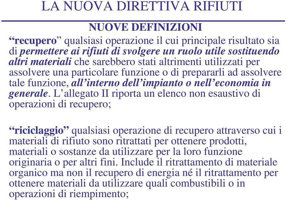 L allegato II riporta un elenco non esaustivo di operazioni di recupero; riciclaggio qualsiasi operazione di recupero attraverso cui i materiali di rifiuto sono ritrattati per ottenere prodotti,