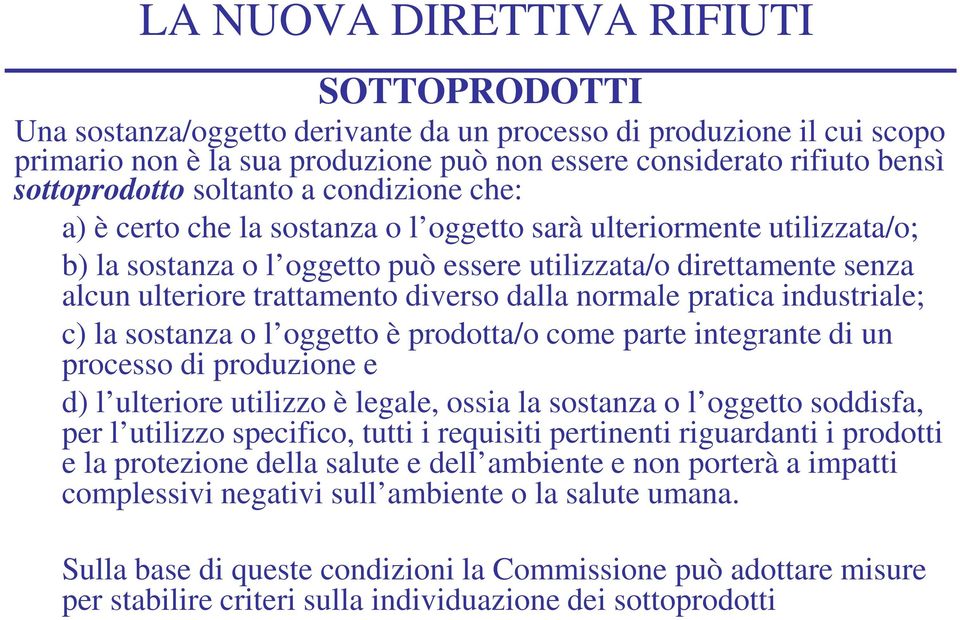 pratica industriale; c) la sostanza o l oggetto è prodotta/o come parte integrante di un processo di produzione e d) l ulteriore utilizzo è legale, ossia la sostanza o l oggetto soddisfa, per l