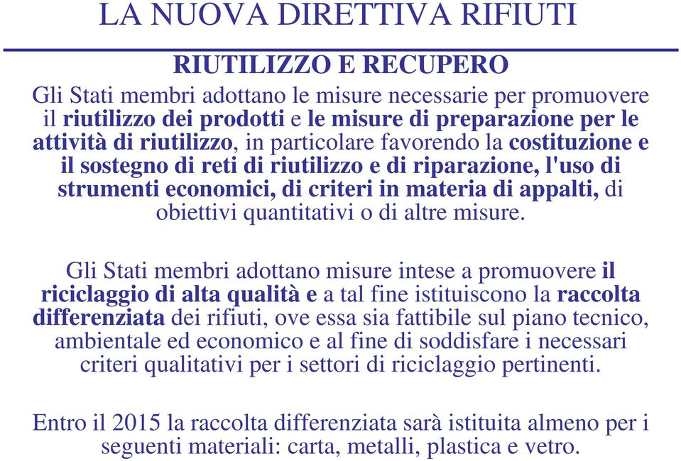 Gli Stati membri adottano misure intese a promuovere il riciclaggio di alta qualità e a tal fine istituiscono la raccolta differenziata dei rifiuti, ove essa sia fattibile sul piano tecnico,