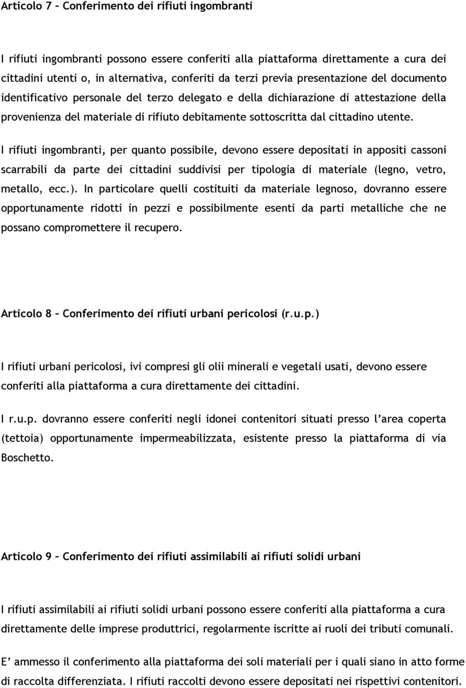 I rifiuti ingombranti, per quanto possibile, devono essere depositati in appositi cassoni scarrabili da parte dei cittadini suddivisi per tipologia di materiale (legno, vetro, metallo, ecc.).