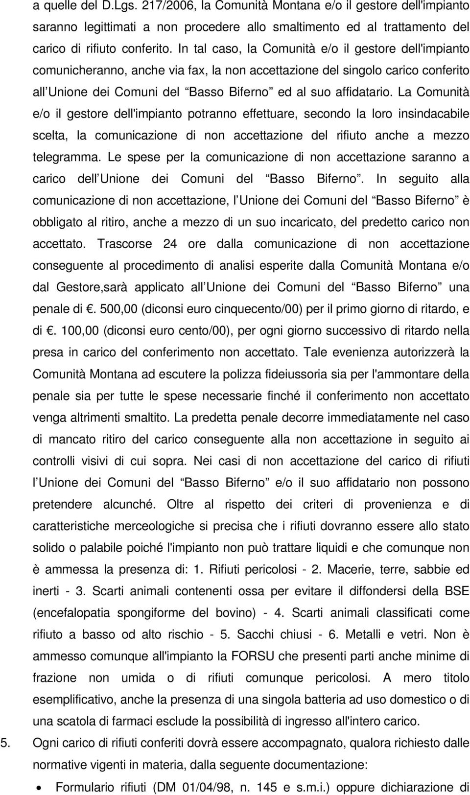 La Comunità e/o il gestore dell'impianto potranno effettuare, secondo la loro insindacabile scelta, la comunicazione di non accettazione del rifiuto anche a mezzo telegramma.