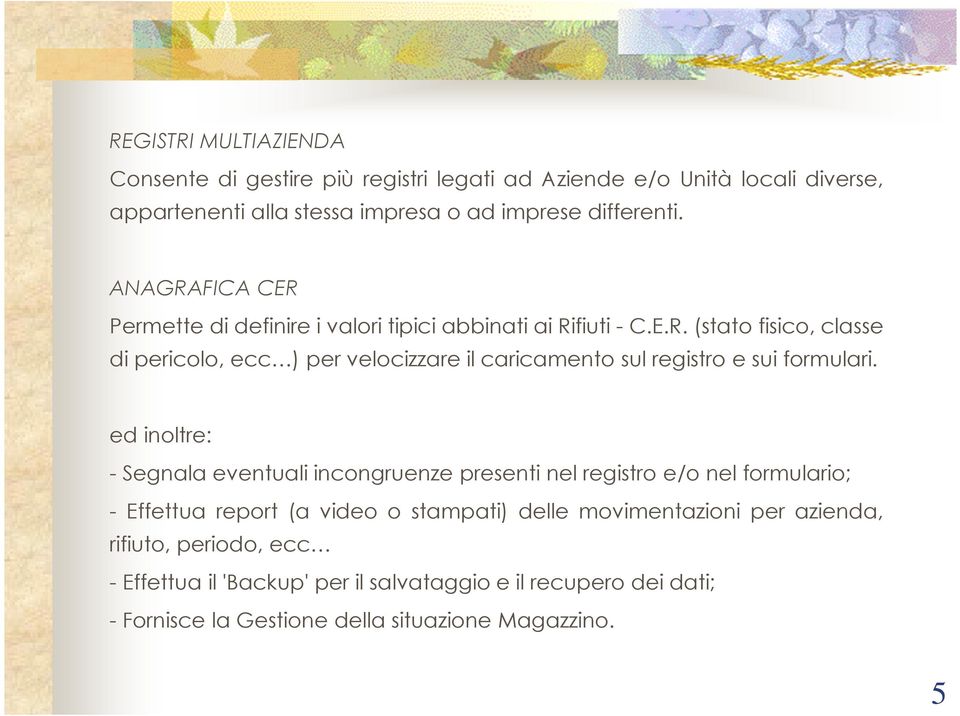 ed inoltre: - Segnala eventuali incongruenze presenti nel registro e/o nel formulario; - Effettua report (a video o stampati) delle movimentazioni per azienda,