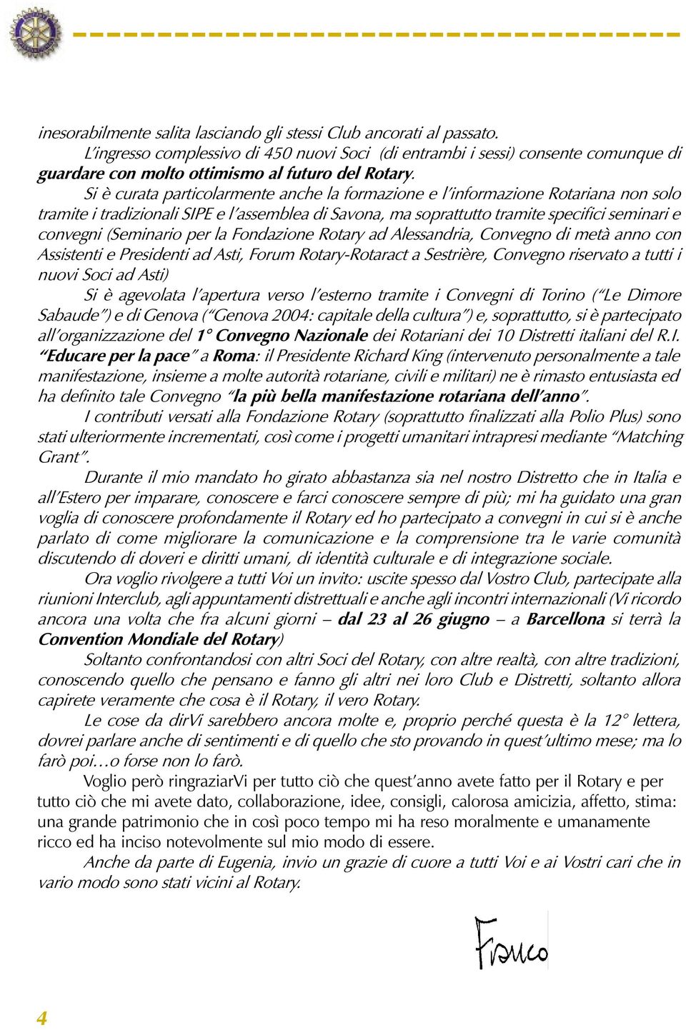 Si è curata particolarmente anche la formazione e l informazione Rotariana non solo tramite i tradizionali SIPE e l assemblea di Savona, ma soprattutto tramite specifici seminari e convegni