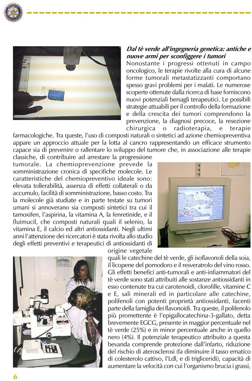 Le possibili strategie attuabili per il controllo della formazione e della crescita dei tumori comprendono la prevenzione, la diagnosi precoce, la resezione chirurgica o radioterapia, e terapie