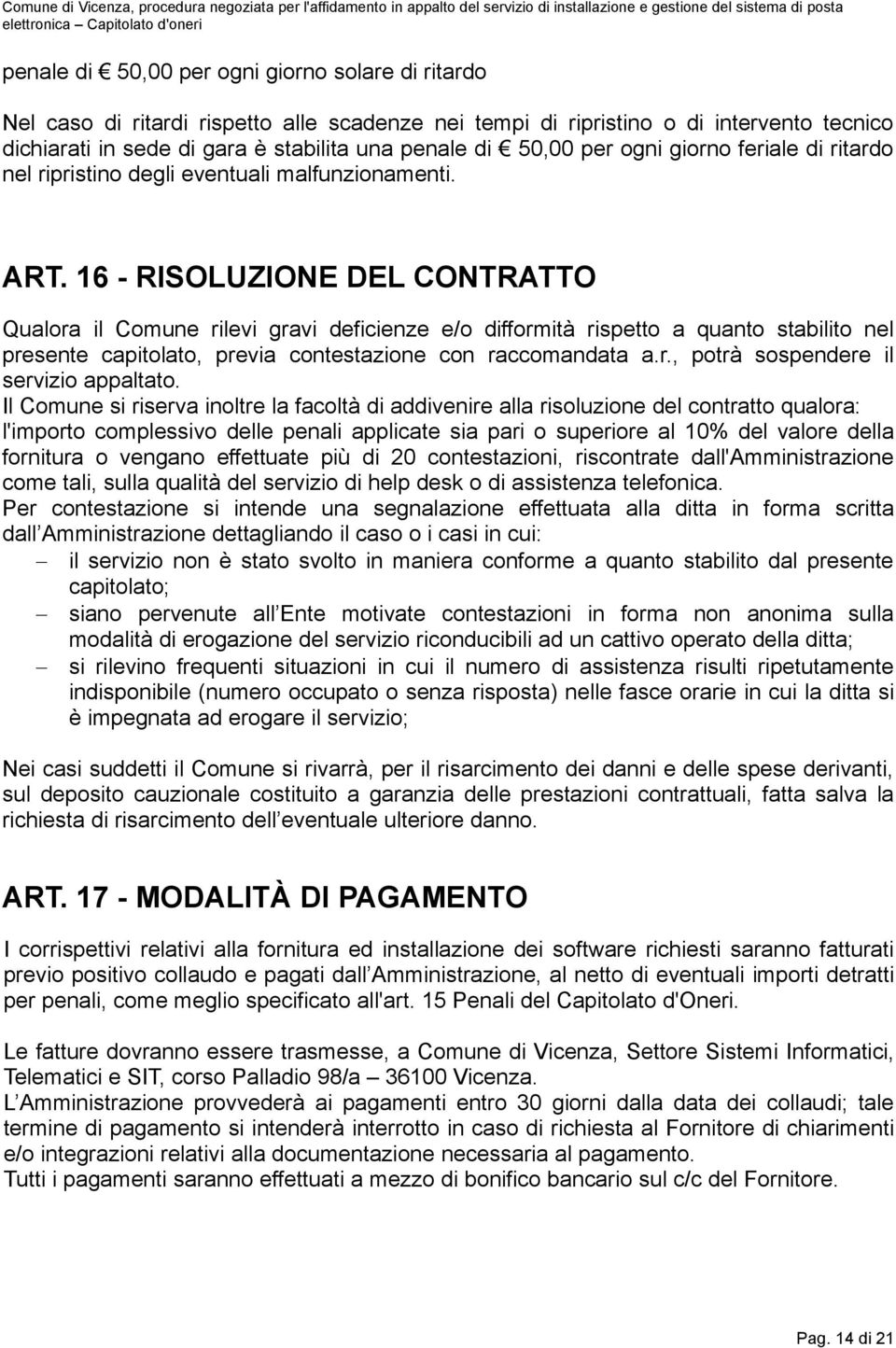 16 - RISOLUZIONE DEL CONTRATTO Qualora il Comune rilevi gravi deficienze e/o difformità rispetto a quanto stabilito nel presente capitolato, previa contestazione con raccomandata a.r., potrà sospendere il servizio appaltato.