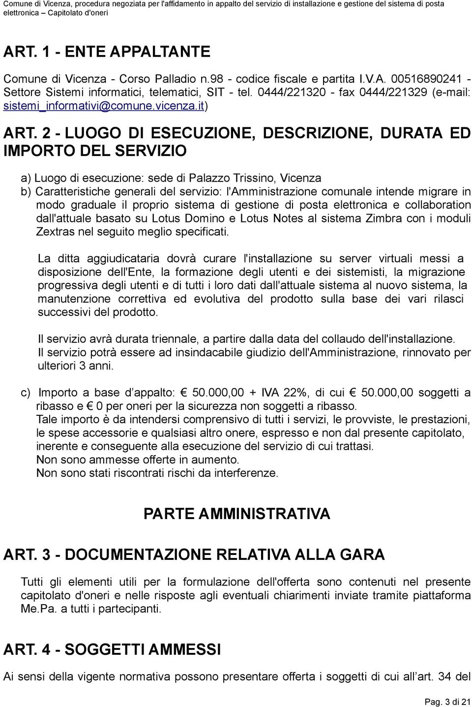 2 - LUOGO DI ESECUZIONE, DESCRIZIONE, DURATA ED IMPORTO DEL SERVIZIO a) Luogo di esecuzione: sede di Palazzo Trissino, Vicenza b) Caratteristiche generali del servizio: l'amministrazione comunale