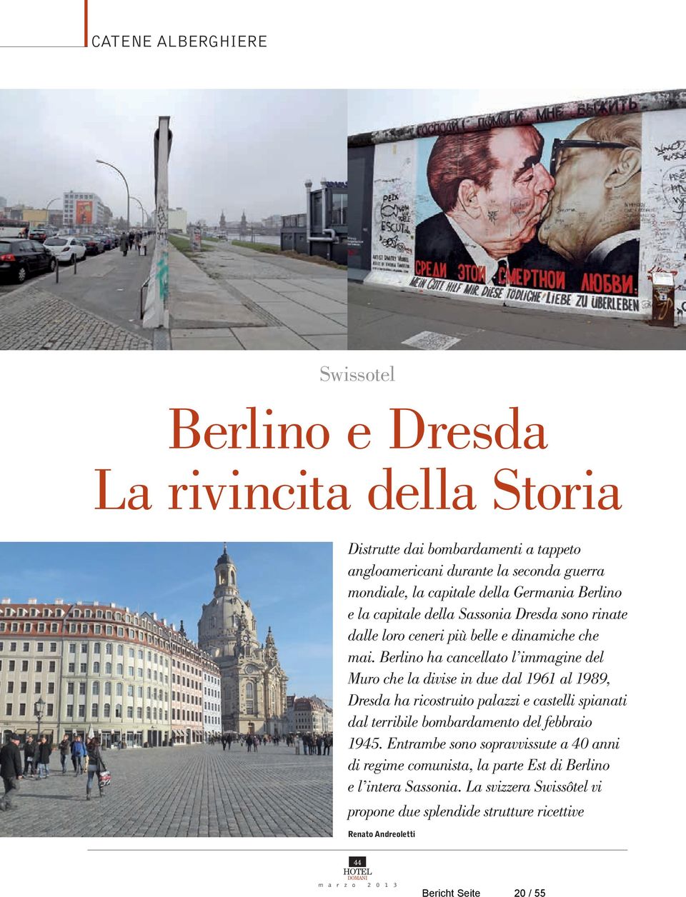 Berlino ha cancellato l immagine del Muro che la divise in due dal 1961 al 1989, Dresda ha ricostruito palazzi e castelli spianati dal terribile bombardamento del febbraio