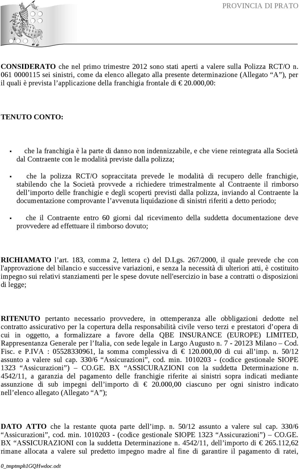 000,00: TENUTO CONTO: che la franchigia è la parte di danno non indennizzabile, e che viene reintegrata alla Società dal Contraente con le modalità previste dalla polizza; che la polizza RCT/O