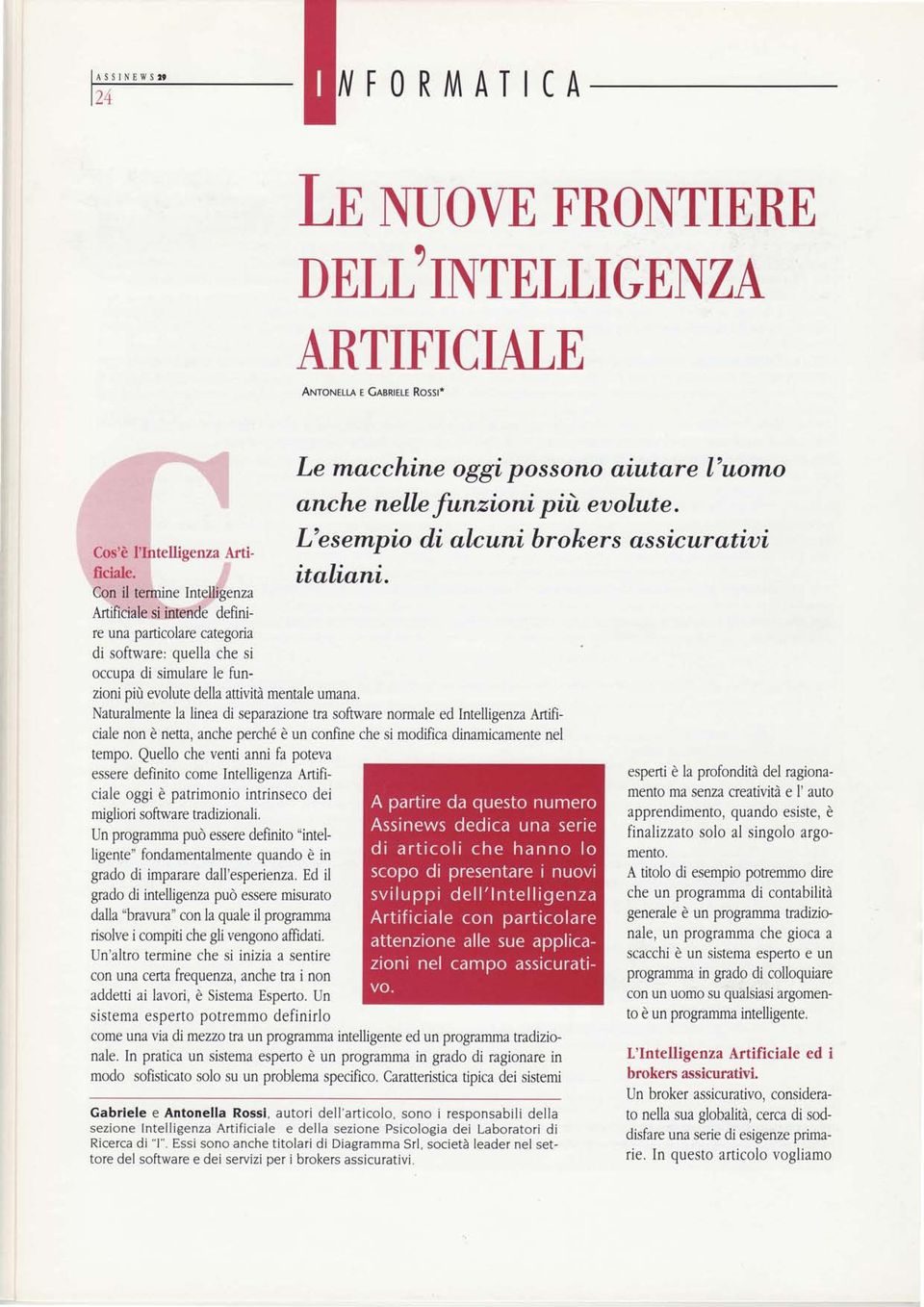 Naturalmente la linea di separazione tra software normale ed Intelligenza Artificiale non è netta, anche perché è un confine che si modifica dinamicamente nel tempo.