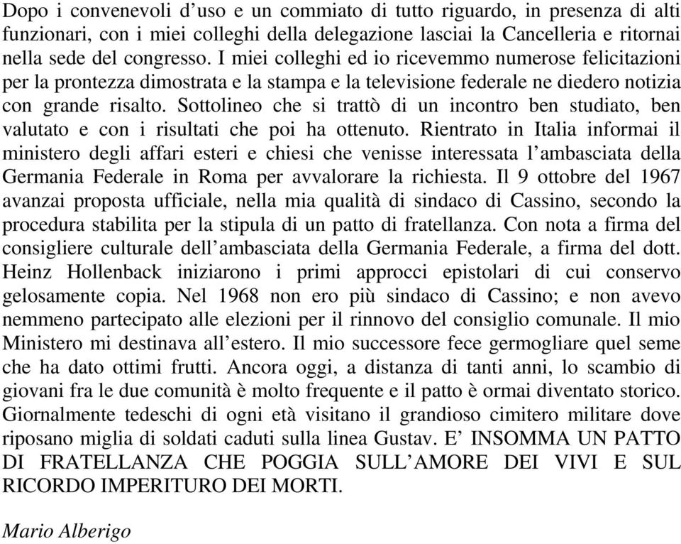 Sottolineo che si trattò di un incontro ben studiato, ben valutato e con i risultati che poi ha ottenuto.