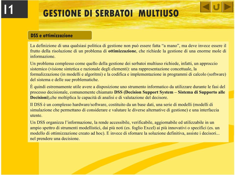 Un problema complesso come quello della gestione dei serbatoi multiuso richiede, infatti, un approccio sistemico (visione sintetica e razionale degli elementi): una rappresentazione concettuale, la