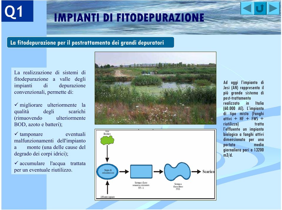 degrado dei corpi idrici); accumulare l'acqua trattata per un eventuale riutilizzo. Ad oggi l impianto di Jesi (AN) rappresenta il più grande sistema di post-trattamento realizzato in Italia (60.