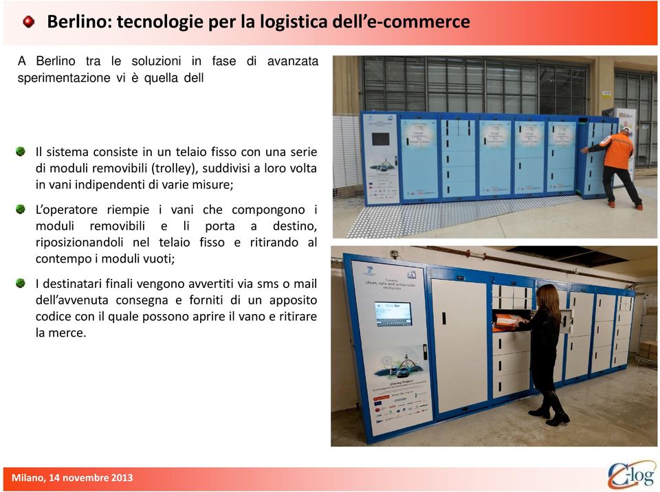 operatore riempie i vani che compongono i moduli removibili e li porta a destino, riposizionandoli nel telaio fisso e ritirando al contempo i moduli vuoti; I destinatari finali vengono avvertiti via