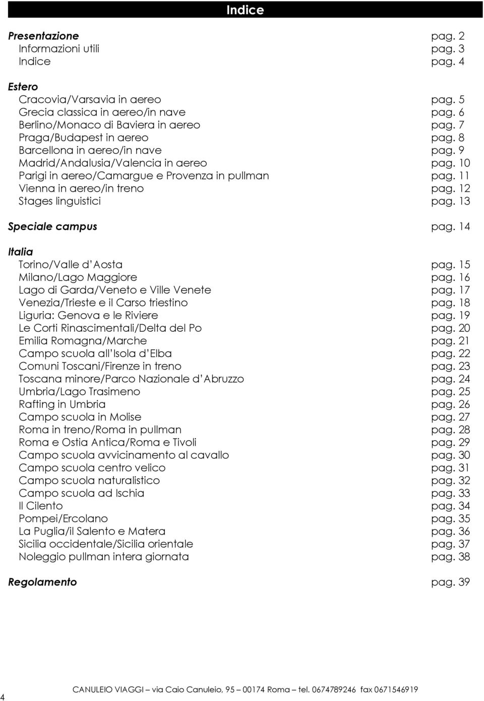 12 Stages linguistici pag. 13 Speciale campus pag. 14 Italia Torino/Valle d Aosta pag. 15 Milano/Lago Maggiore pag. 16 Lago di Garda/Veneto e Ville Venete pag.