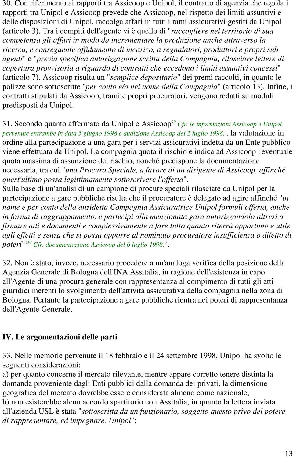 Tra i compiti dell'agente vi è quello di "raccogliere nel territorio di sua competenza gli affari in modo da incrementare la produzione anche attraverso la ricerca, e conseguente affidamento di