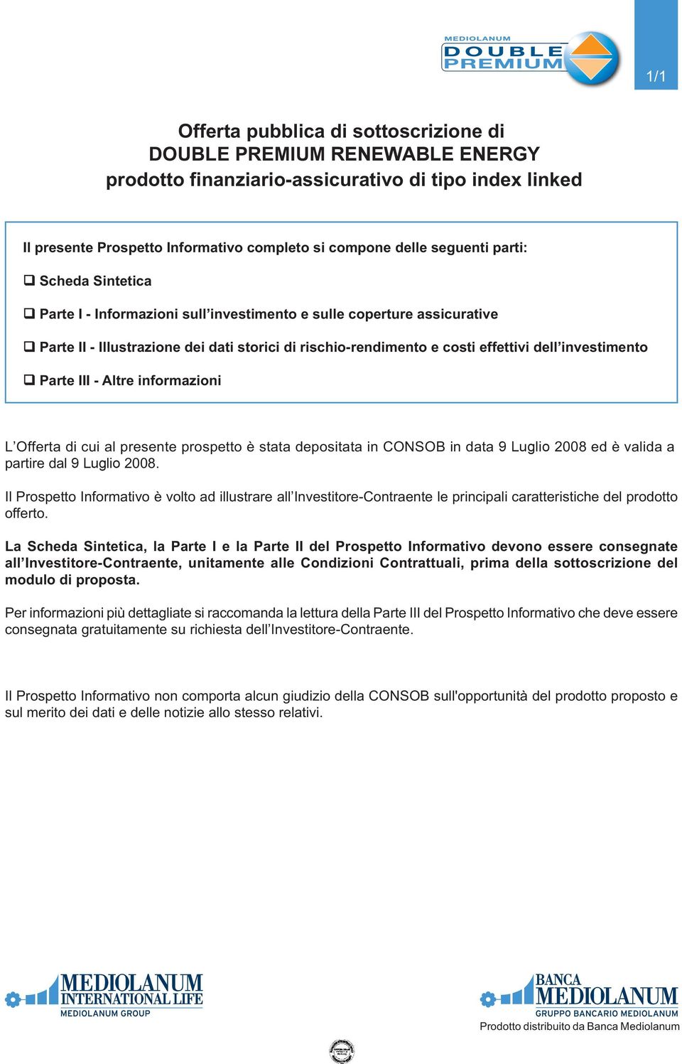 Parte III - Altre informazioni L Offerta di cui al presente prospetto è stata depositata in CONSOB in data 9 Luglio 2008 ed è valida a partire dal 9 Luglio 2008.