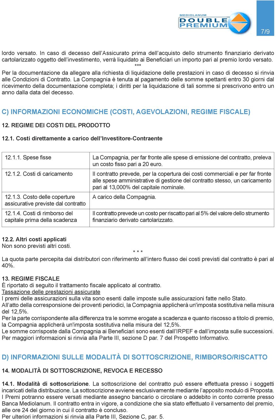 versato. *** Per la documentazione da allegare alla richiesta di liquidazione delle prestazioni in caso di decesso si rinvia alle Condizioni di Contratto.