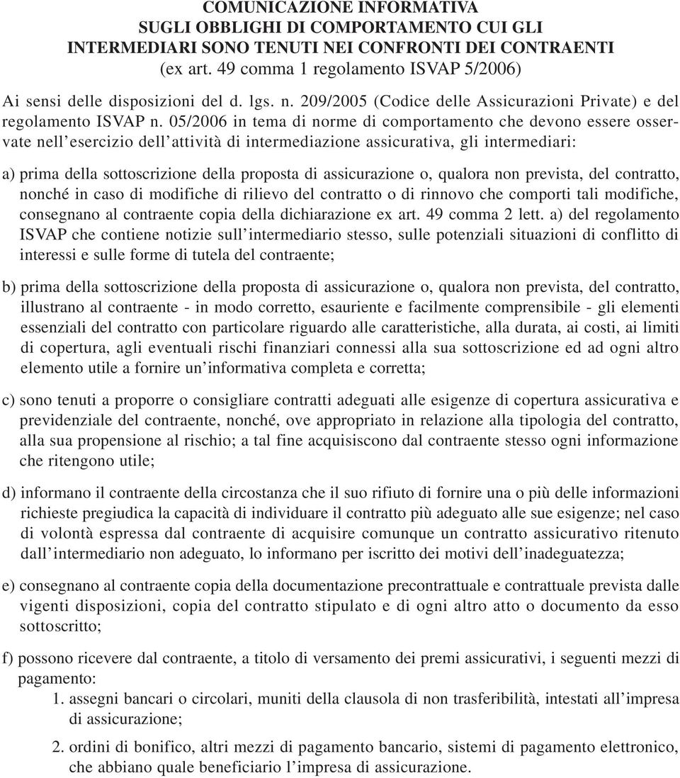 05/2006 in tema di norme di comportamento che devono essere osservate nell esercizio dell attività di intermediazione assicurativa, gli intermediari: a) prima della sottoscrizione della proposta di