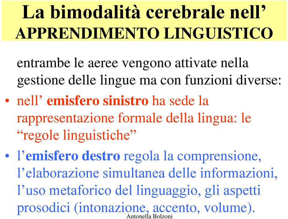 formale della lingua: le regole linguistiche l emisfero destro regola la comprensione, l elaborazione