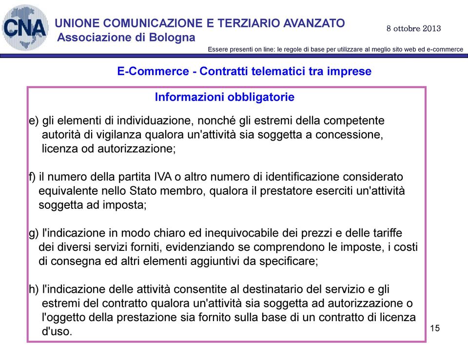 ..equivalente nello Stato membro, qualora il prestatore eserciti un'attività...soggetta ad imposta; g) l'indicazione in modo chiaro ed inequivocabile dei prezzi e delle tariffe.