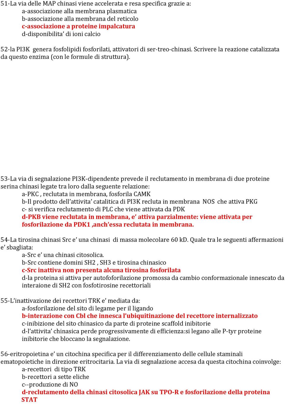 53-La via di segnalazione PI3K-dipendente prevede il reclutamento in membrana di due proteine serina chinasi legate tra loro dalla seguente relazione: a-pkc, reclutata in membrana, fosforila CAMK