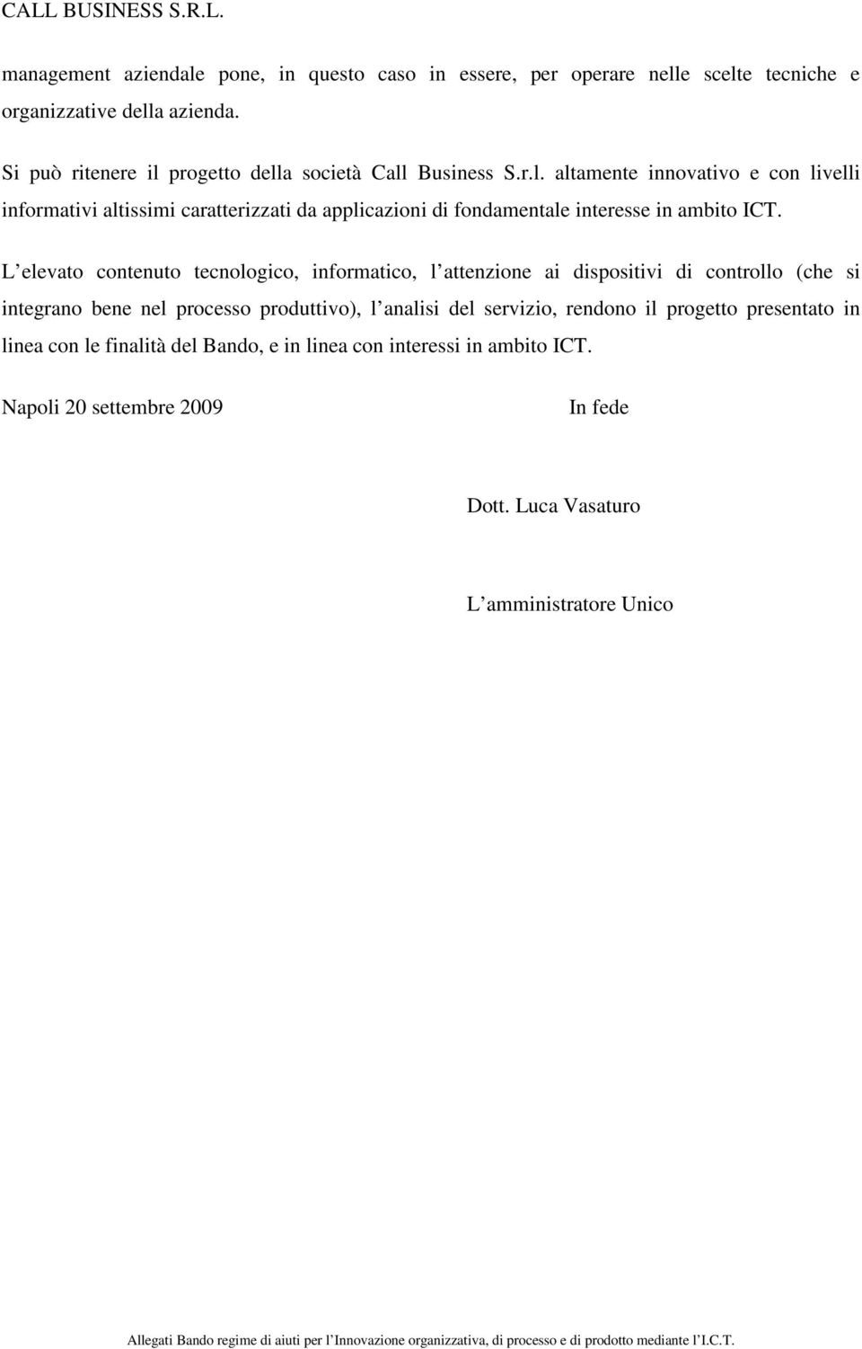 L elevato contenuto tecnologico, informatico, l attenzione ai dispositivi di controllo (che si integrano bene nel processo produttivo), l analisi del servizio,