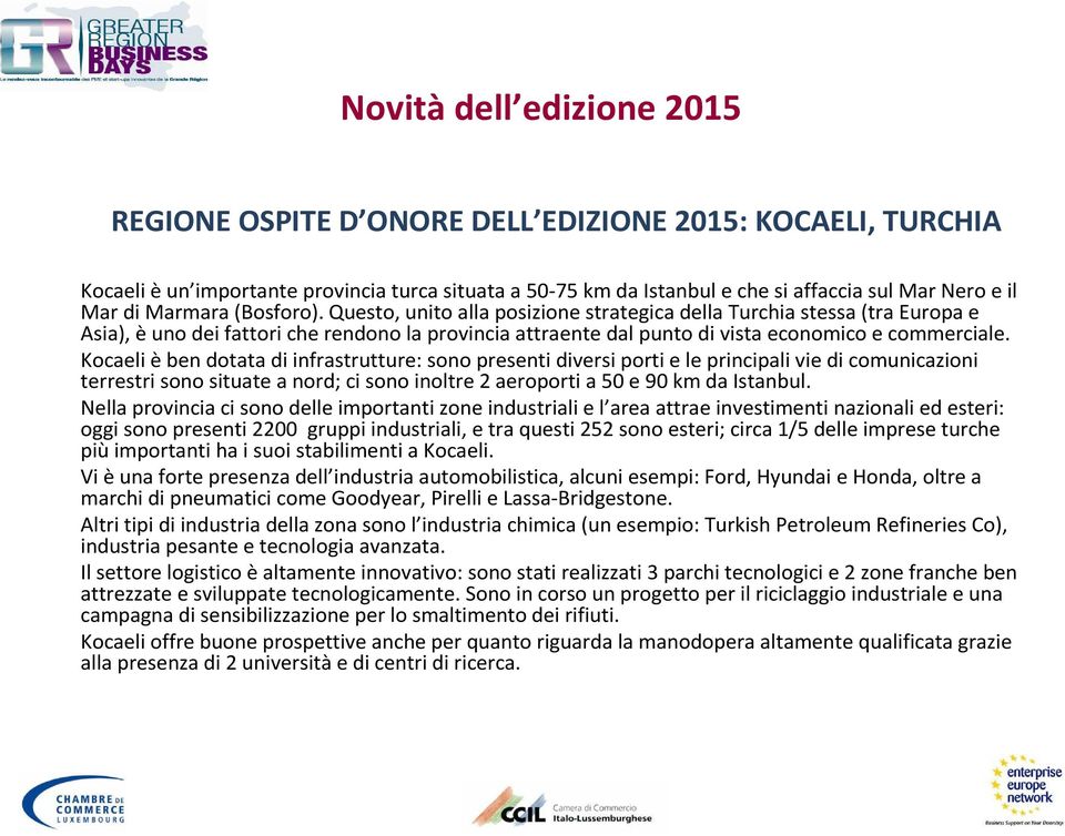 Kocaeli èben dotata di infrastrutture: sono presenti diversi porti e le principali vie di comunicazioni terrestri sono situate a nord; ci sono inoltre 2 aeroporti a 50 e 90 km da Istanbul.