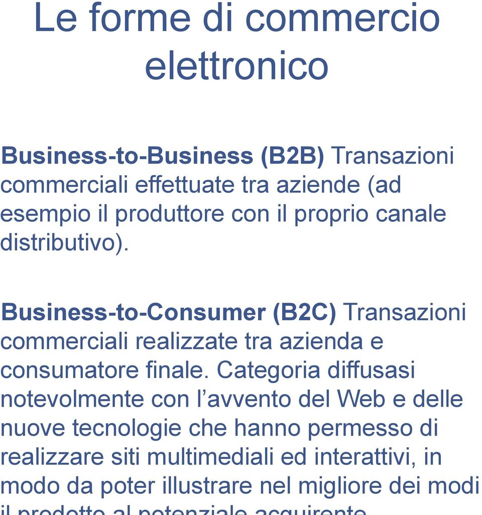 Business-to-Consumer (B2C) Transazioni commerciali realizzate tra azienda e consumatore finale.