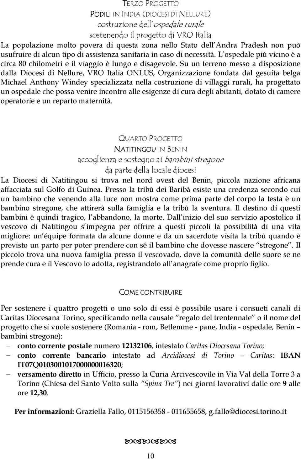 Su un terreno messo a disposizione dalla Diocesi di Nellure, VRO Italia ONLUS, Organizzazione fondata dal gesuita belga Michael Anthony Windey specializzata nella costruzione di villaggi rurali, ha