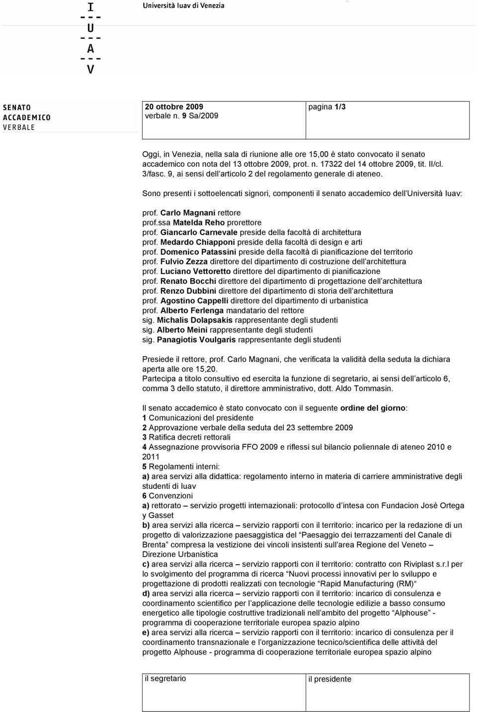 Carlo Magnani rettore prof.ssa Matelda Reho prorettore prof. Giancarlo Carnevale preside della facoltà di architettura prof. Medardo Chiapponi preside della facoltà di design e arti prof.