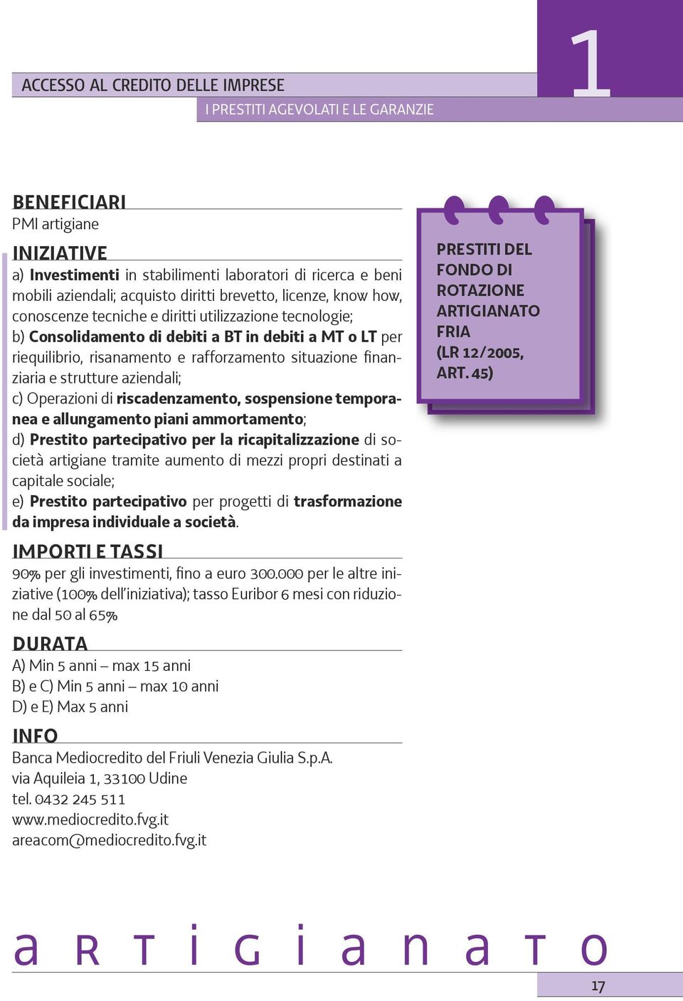 riscadenzamento, sospensione temporanea e allungamento piani ammortamento; d) Prestito partecipativo per la ricapitalizzazione di società artigiane tramite aumento di mezzi propri destinati a