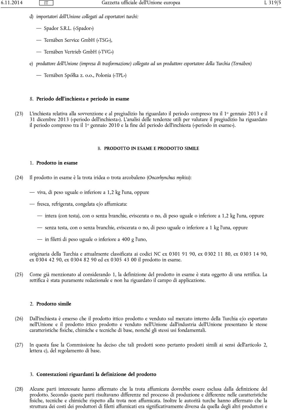 («Spador») Ternäben Service GmbH («TSG»), Ternäben Vertrieb GmbH («TVG») e) produttore dell'unione (impresa di trasformazione) collegato ad un produttore esportatore della Turchia (Ternäben) Ternäben