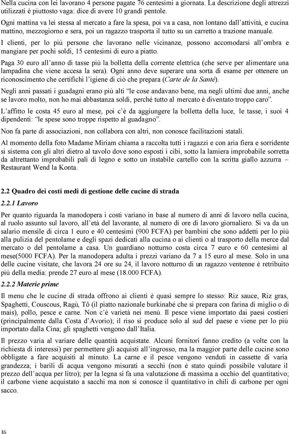 manuale. I clienti, per lo più persone che lavorano nelle vicinanze, possono accomodarsi all ombra e mangiare per pochi soldi, 15 centesimi di euro a piatto.