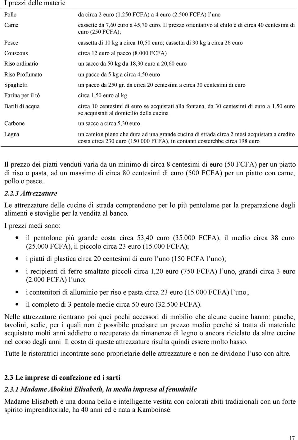 Il prezzo orientativo al chilo è di circa 40 centesimi di euro (250 FCFA); cassetta di 10 kg a circa 10,50 euro; cassetta di 30 kg a circa 26 euro circa 12 euro al pacco (8.